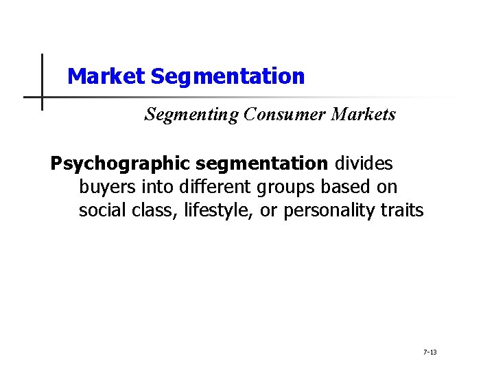 Market Segmentation Segmenting Consumer Markets Psychographic segmentation divides buyers into different groups based on