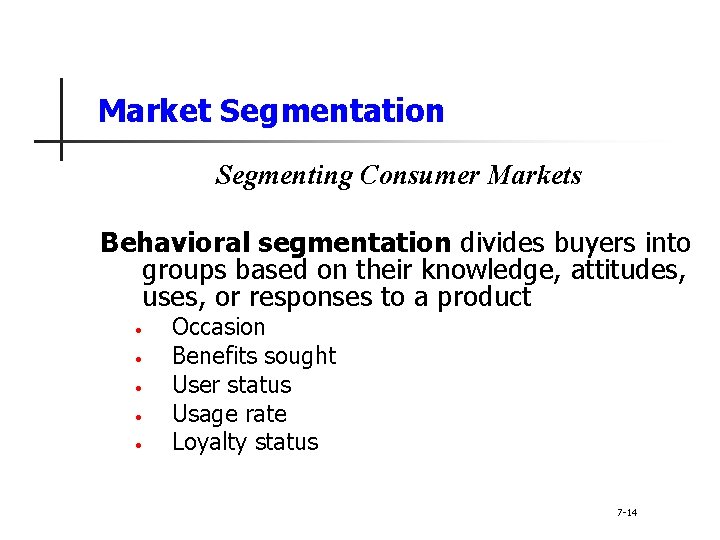 Market Segmentation Segmenting Consumer Markets Behavioral segmentation divides buyers into groups based on their