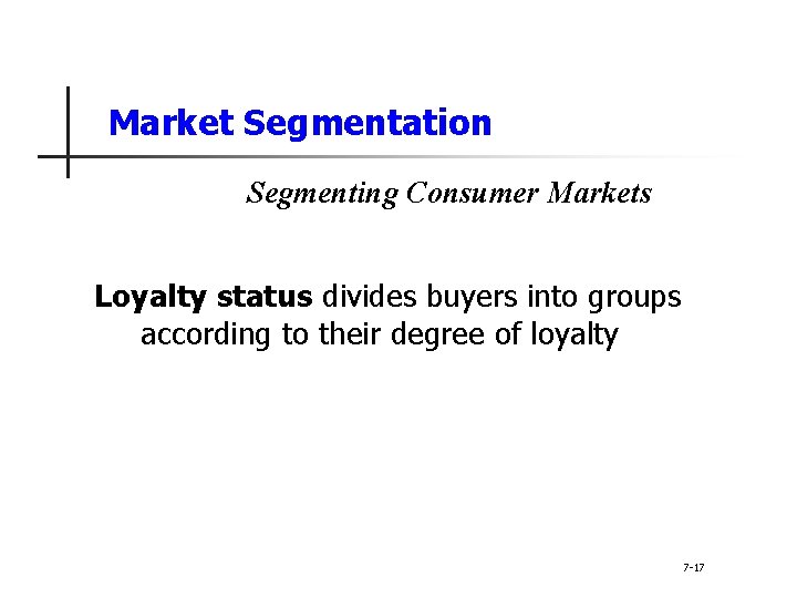 Market Segmentation Segmenting Consumer Markets Loyalty status divides buyers into groups according to their