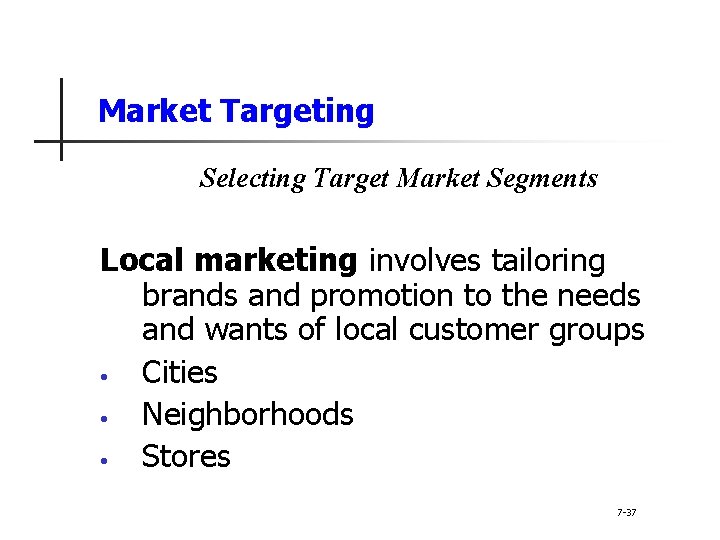Market Targeting Selecting Target Market Segments Local marketing involves tailoring brands and promotion to