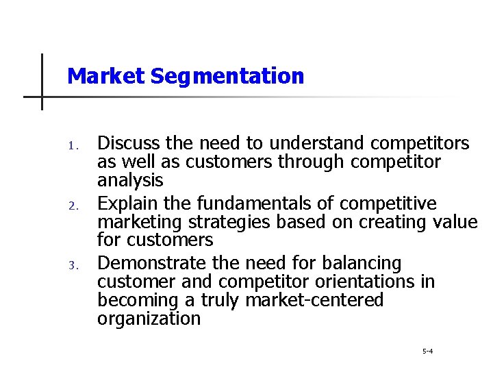Market Segmentation 1. 2. 3. Discuss the need to understand competitors as well as