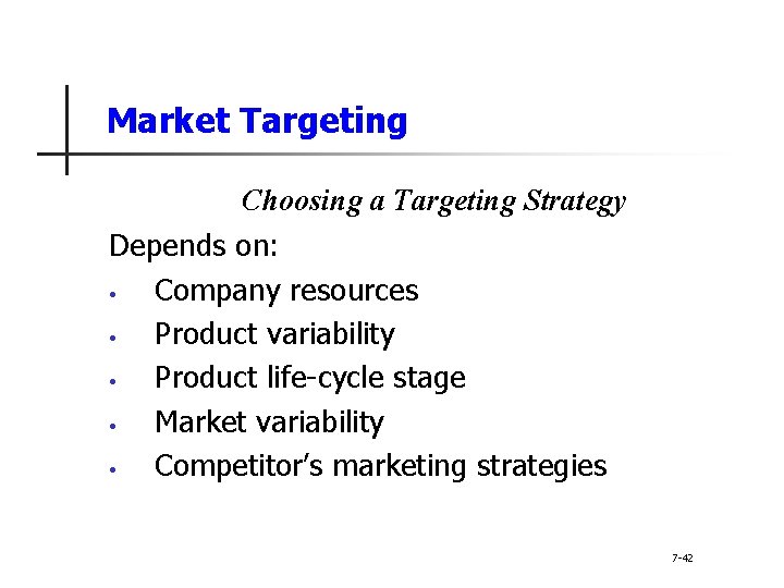Market Targeting Choosing a Targeting Strategy Depends on: • Company resources • Product variability