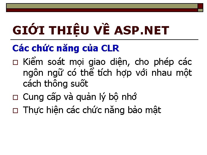 GIỚI THIỆU VỀ ASP. NET Các chức năng của CLR o Kiểm soát mọi