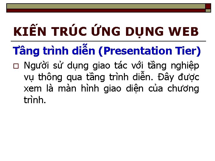 KIẾN TRÚC ỨNG DỤNG WEB Tầng trình diễn (Presentation Tier) o Người sử dụng