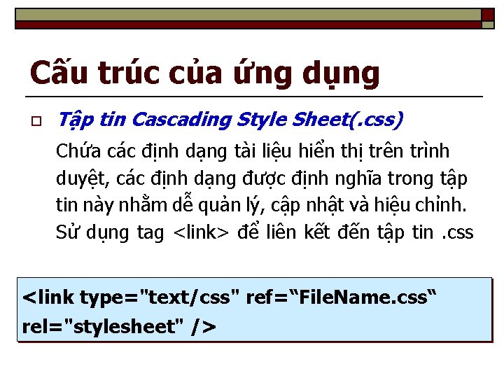 Cấu trúc của ứng dụng o Tập tin Cascading Style Sheet(. css) Chứa các