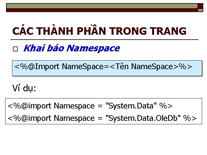 CÁC THÀNH PHẦN TRONG TRANG o Khai báo Namespace <%@Import Name. Space=<Tên Name. Space>%>