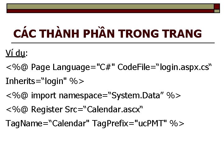 CÁC THÀNH PHẦN TRONG TRANG Ví dụ: <%@ Page Language="C#" Code. File=“login. aspx. cs“