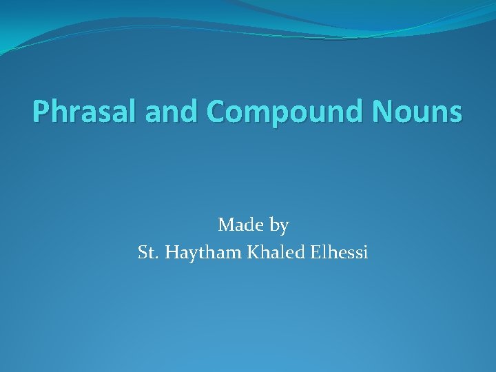 Phrasal and Compound Nouns Made by St. Haytham Khaled Elhessi 