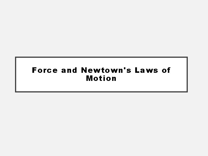 Force and Newtown's Laws of Motion 