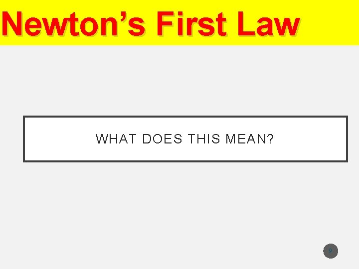 Newton’s First Law WHAT DOES THIS MEAN? 9 