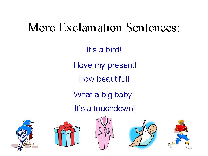 More Exclamation Sentences: It’s a bird! I love my present! How beautiful! What a