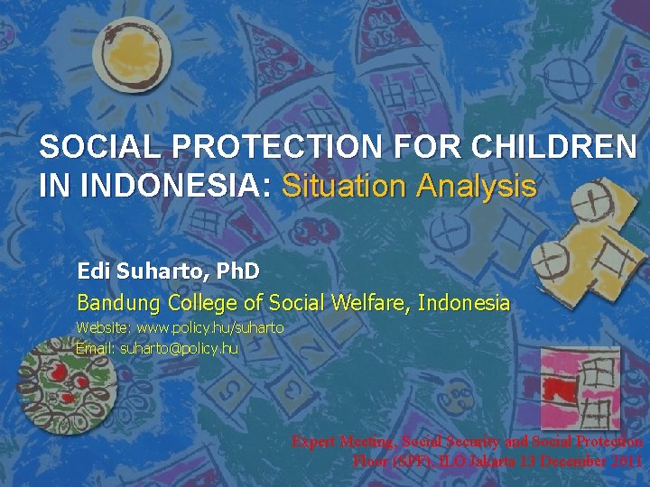 SOCIAL PROTECTION FOR CHILDREN IN INDONESIA: Situation Analysis Edi Suharto, Ph. D Bandung College