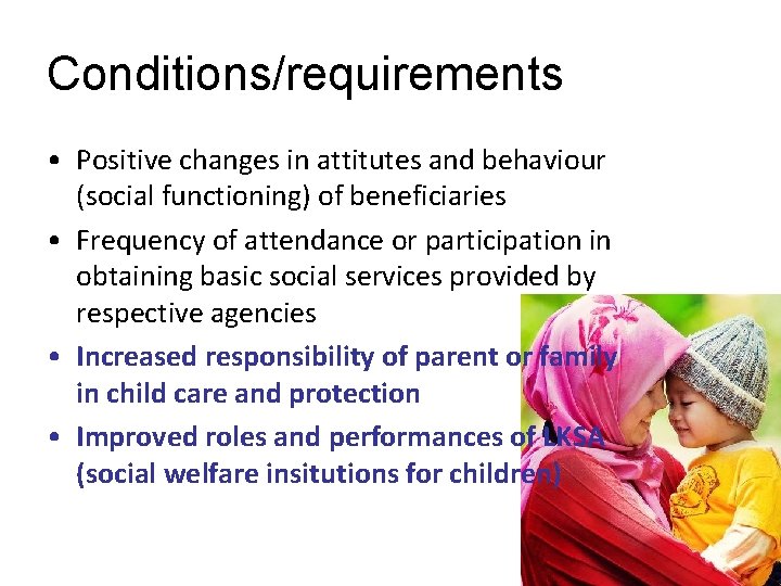 Conditions/requirements • Positive changes in attitutes and behaviour (social functioning) of beneficiaries • Frequency