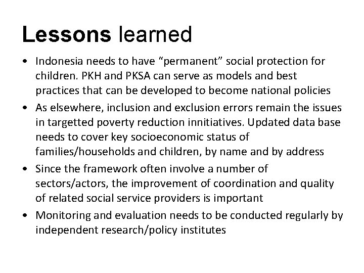 Lessons learned • Indonesia needs to have “permanent” social protection for children. PKH and