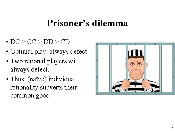 Prisoner’s dilemma • DC > CC > DD > CD • Optimal play: always Prisoner’s dilemma • DC > CC > DD > CD • Optimal play: always