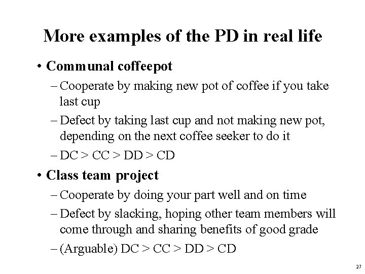 More examples of the PD in real life • Communal coffeepot – Cooperate by More examples of the PD in real life • Communal coffeepot – Cooperate by