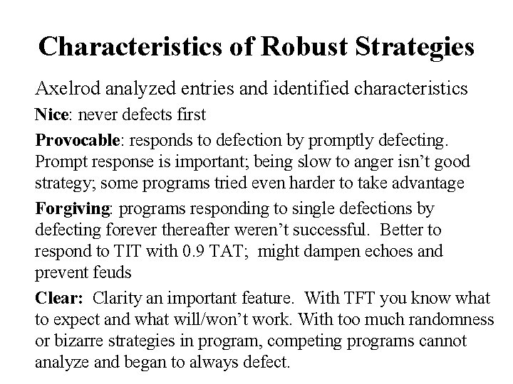 Characteristics of Robust Strategies Axelrod analyzed entries and identified characteristics Nice: never defects first Characteristics of Robust Strategies Axelrod analyzed entries and identified characteristics Nice: never defects first