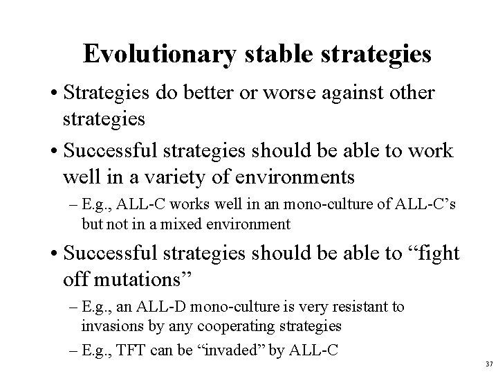 Evolutionary stable strategies • Strategies do better or worse against other strategies • Successful Evolutionary stable strategies • Strategies do better or worse against other strategies • Successful