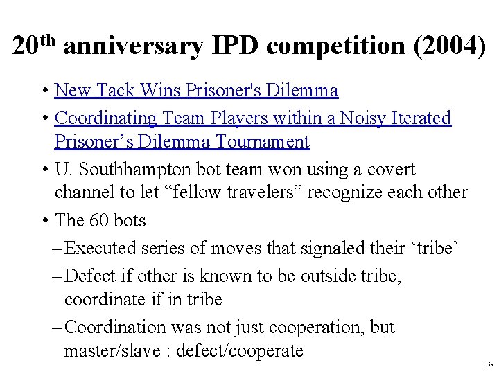 20 th anniversary IPD competition (2004) • New Tack Wins Prisoner's Dilemma • Coordinating 20 th anniversary IPD competition (2004) • New Tack Wins Prisoner's Dilemma • Coordinating