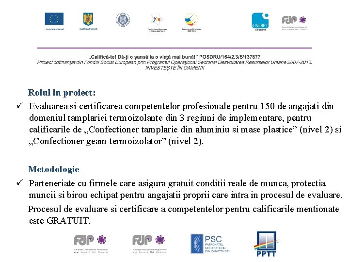  Rolul in proiect: ü Evaluarea si certificarea competentelor profesionale pentru 150 de angajati