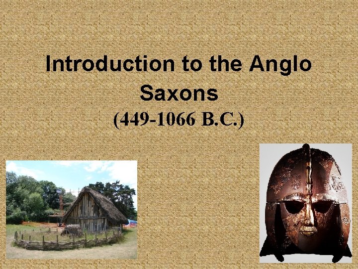 Introduction to the Anglo Saxons (449 -1066 B. C. ) 