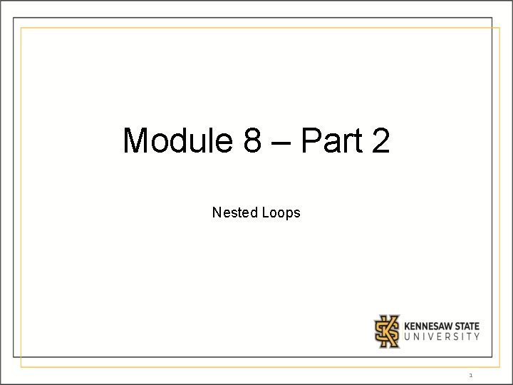 Module 8 – Part 2 Nested Loops 1 