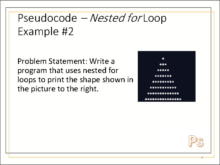 Pseudocode – Nested for Loop Example #2 Problem Statement: Write a program that uses