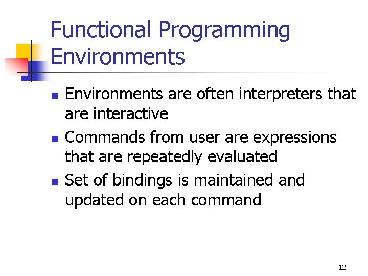 Functional Programming Environments n n n Environments are often interpreters that are interactive Commands