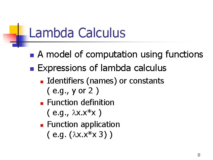 Lambda Calculus n n A model of computation using functions Expressions of lambda calculus