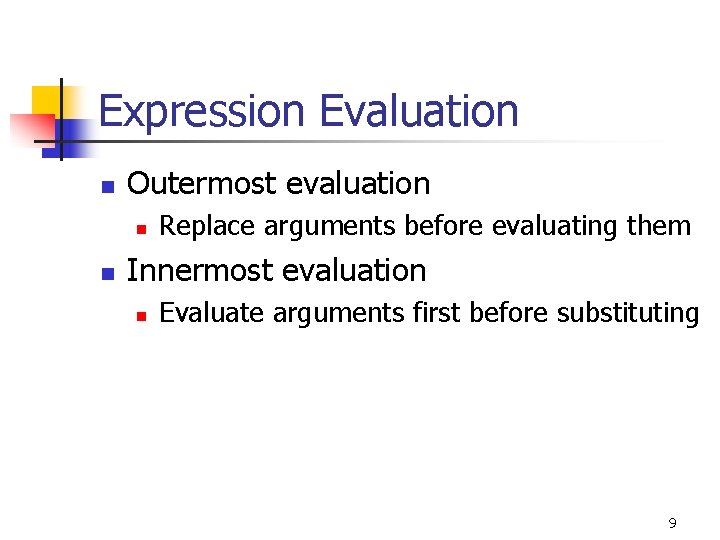 Expression Evaluation n Outermost evaluation n n Replace arguments before evaluating them Innermost evaluation
