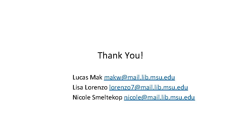 Thank You! Lucas Mak makw@mail. lib. msu. edu Lisa Lorenzo lorenzo 7@mail. lib. msu.