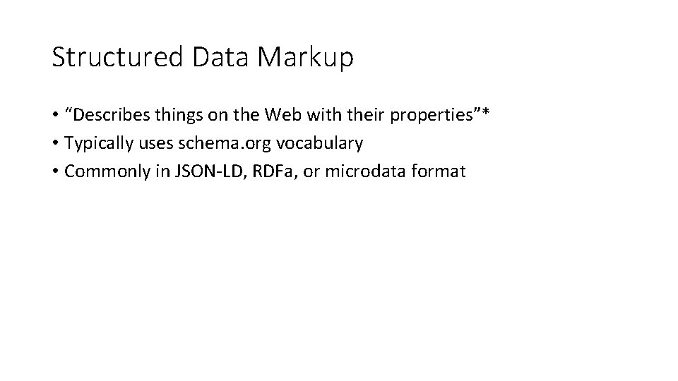 Structured Data Markup • “Describes things on the Web with their properties”* • Typically
