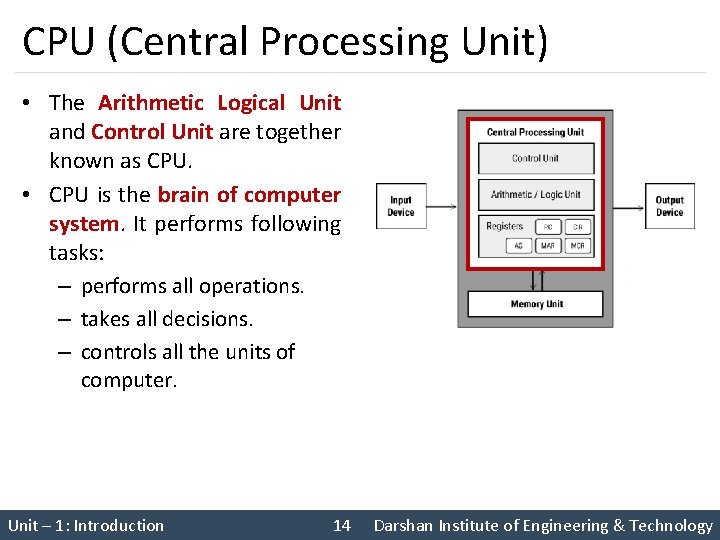 CPU (Central Processing Unit) • The Arithmetic Logical Unit and Control Unit are together