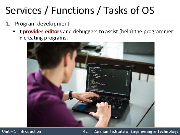 Services / Functions / Tasks of OS 1. Program development • It provides editors