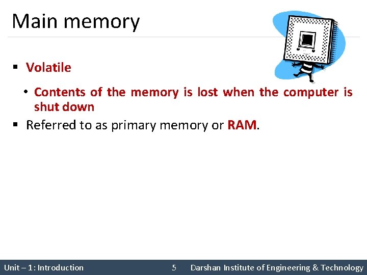 Main memory § Volatile • Contents of the memory is lost when the computer