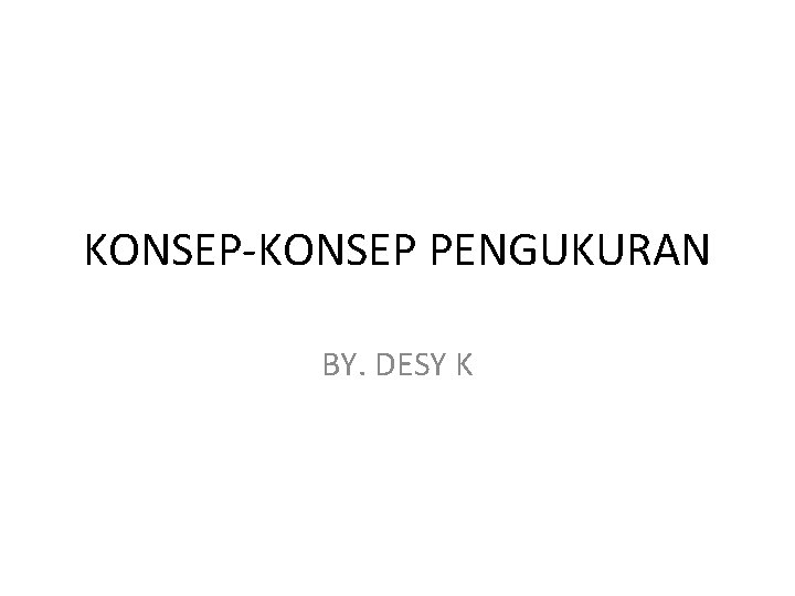 KONSEP-KONSEP PENGUKURAN BY. DESY K 