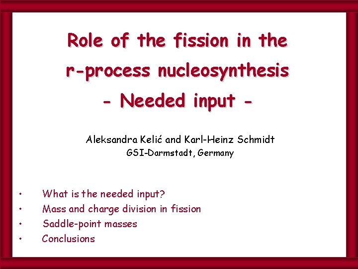Role of the fission in the r-process nucleosynthesis - Needed input Aleksandra Kelić and