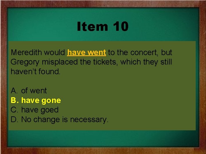 Item 10 Meredith would have wentto tothe theconcert, but Gregory misplaced the tickets, which