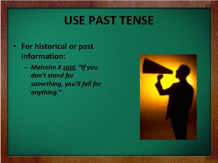 USE PAST TENSE • For historical or past information: – Malcolm X said, “If