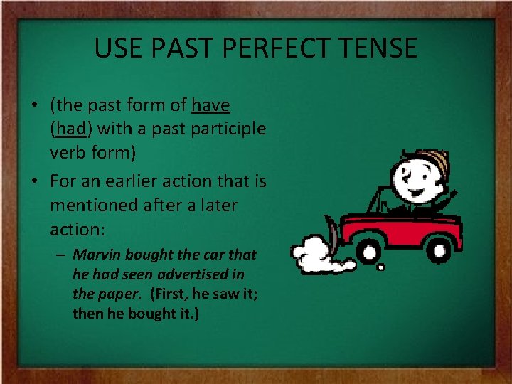 USE PAST PERFECT TENSE • (the past form of have (had) with a past