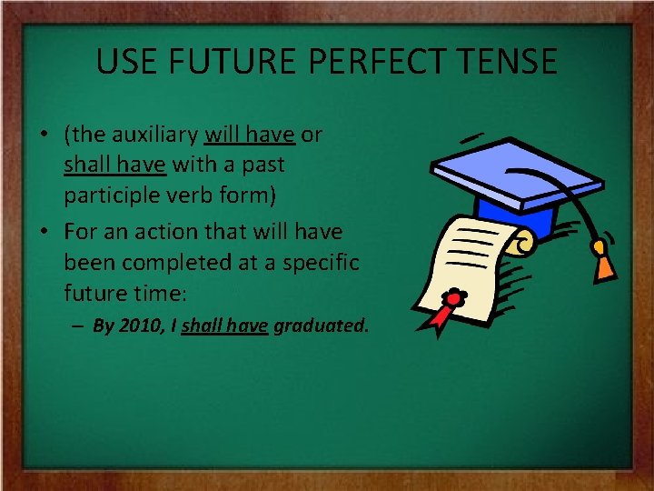 USE FUTURE PERFECT TENSE • (the auxiliary will have or shall have with a