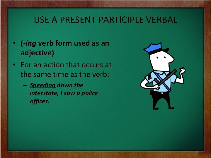USE A PRESENT PARTICIPLE VERBAL • (-ing verb form used as an adjective) •