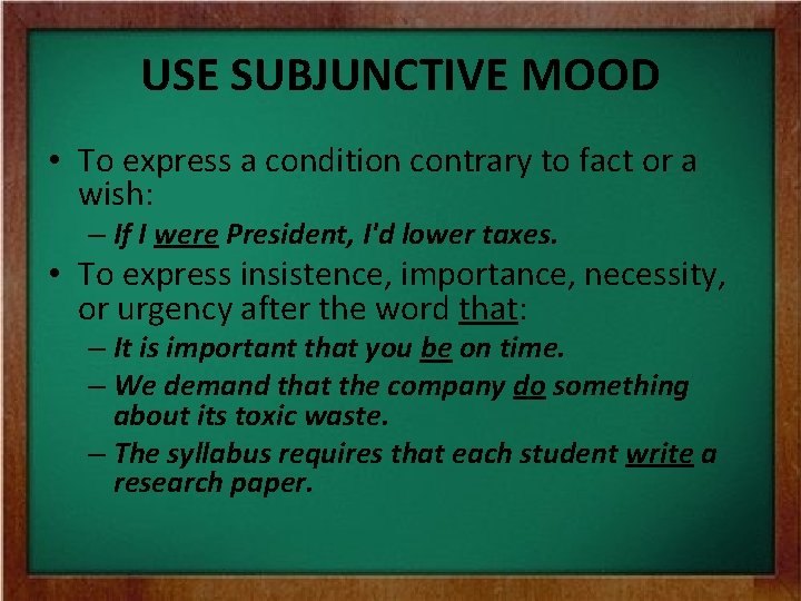 USE SUBJUNCTIVE MOOD • To express a condition contrary to fact or a wish: