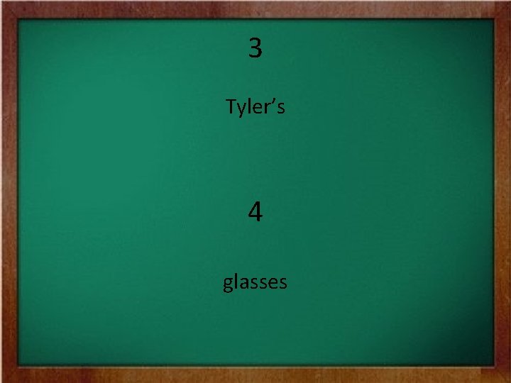 3 Tyler’s 4 glasses 