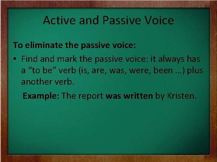 Active and Passive Voice To eliminate the passive voice: • Find and mark the