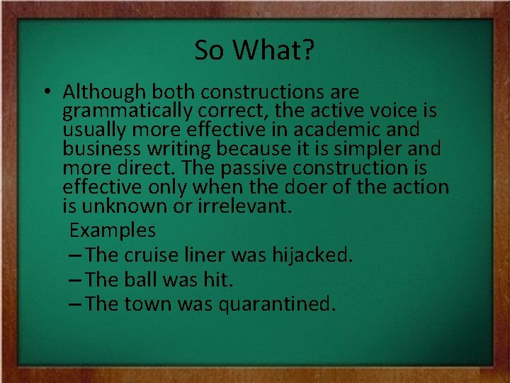 So What? • Although both constructions are grammatically correct, the active voice is usually