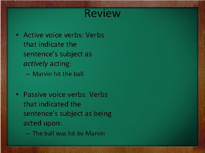 Review • Active voice verbs: Verbs that indicate the sentence’s subject as actively acting: