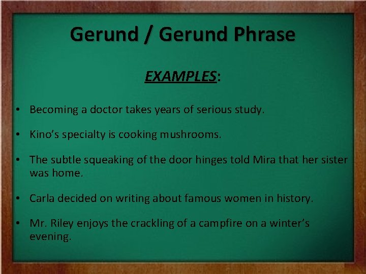 Gerund / Gerund Phrase EXAMPLES: • Becoming a doctor takes years of serious study.