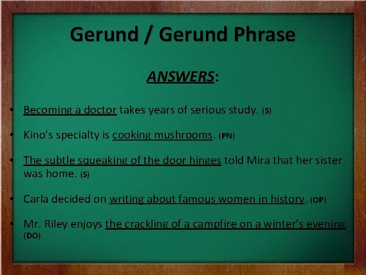 Gerund / Gerund Phrase ANSWERS: • Becoming a doctor takes years of serious study.