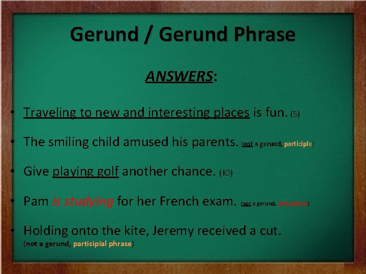 Gerund / Gerund Phrase ANSWERS: • Traveling to new and interesting places is fun.